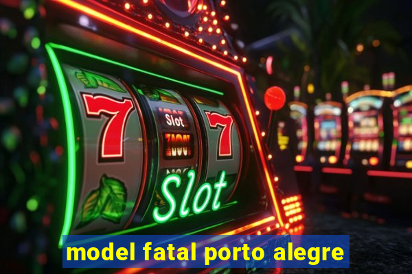 model fatal porto alegre